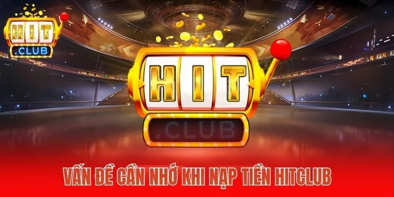 Vấn đề cần nhớ khi nạp tiền Hitclub